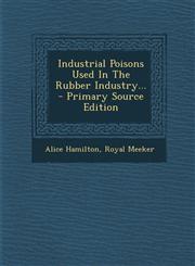 Industrial Poisons Used In The Rubber Industry... - Primary Source Edition,1294185195,9781294185192