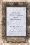 Between Transcendence and Historicism The Ethical Nature of the Arts in Hegelian Aesthetics,0791482286,9780791482285