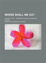 Where shall we go?; a guide to the  watering places in the British Islands,1151206253,9781151206251