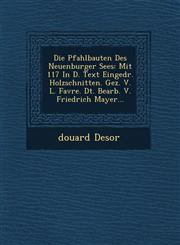 Die Pfahlbauten Des Neuenburger Sees Mit 117 In D. Text Eingedr. Holzschnitten. Gez. V. L. Favre. Dt. Bearb. V. Friedrich Mayer...,1249524954,9781249524953