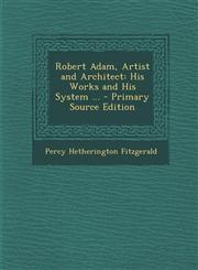 Robert Adam, Artist and Architect His Works and His System ... - Primary Source Edition,1294796283,9781294796282