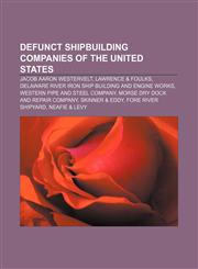 Defunct shipbuilding companies of the United States Jacob Aaron Westervelt, Lawrence & Foulks,1155698703,9781155698700