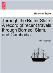 Through the Buffer State. A record of recent travels through Borneo, Siam, and Cambodia.,1241132038,9781241132033