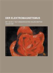 Der Elektromagnetismus; Mit 120 in D. Text Eingedruckten Holzschnitten,1234563258,9781234563257