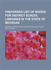 Preferred list of books for district school libraries in the state of Michigan,1151234001,9781151234001