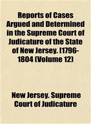 Reports of Cases Argued and Determined in the Supreme Court of Judicature of the State of New Jersey. [1796-1804 (Volume 12),1151753491,9781151753496