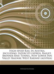 Articles On High-speed Rail In Austria, including Intercity-express, Railjet, Brenner Base Tunnel, New Lower Inn Valley Railway, West Railway (austria),1244235865,9781244235861