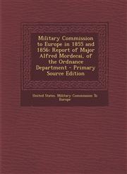 Military Commission to Europe in 1855 and 1856 Report of Major Alfred Mordecai, of the Ordnance Department - Primary Source Edition,1293504173,9781293504178