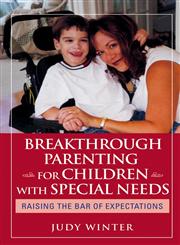 Breakthrough Parenting for Children with Special Needs Raising the Bar of Expectations,0787980811,9780787980818
