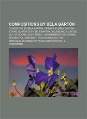 Compositions by Béla Bartók Concertos by Béla Bartók, Operas by Béla Bartók, String quartets by Béla Bartók, Bluebeard's Castle, Out of Doors,1157031315,9781157031314