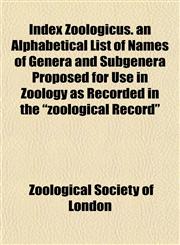 Index Zoologicus. an Alphabetical List of Names of Genera and Subgenera Proposed for Use in Zoology as Recorded in the "zoological Record",1152967169,9781152967168