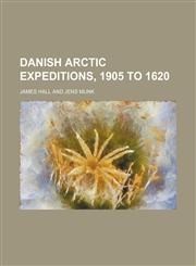 Danish Arctic expeditions, 1905 to 1620,1154401340,9781154401349