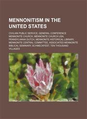 Mennonitism in the United States Civilian Public Service, General Conference Mennonite Church, Mennonite Church USA, Pennsylvania Dutch,1234594986,9781234594985