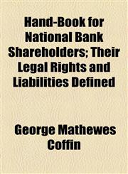 Hand-Book for National Bank Shareholders; Their Legal Rights and Liabilities Defined,115451448X,9781154514483