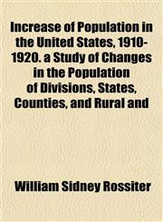 Increase of Population in the United States, 1910-1920. a Study of Changes in the Population of Divisions, States, Counties, and Rural and,1152966316,9781152966314