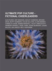 Ultimate Pop Culture - Fictional cheerleaders Alex Russo, Amy Madison, Ashley Hammond, Brooke Davis, Buffy Summers, Chloe Sullivan, Claire Bennet, Cordelia Chase, Debbie Marshall, Haley James Scott, Harmony Kendall, Hazel Aden, Jackie Burkhart, Jackie Wi,1234785404,9781234785406
