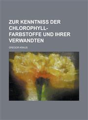 Zur Kenntniss Der Chlorophyll-Farbstoffe Und Ihrer Verwandten,1154875601,9781154875607