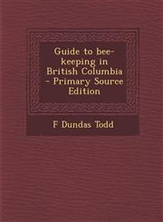 Guide to Bee-Keeping in British Columbia - Primary Source Edition,1287809820,9781287809821