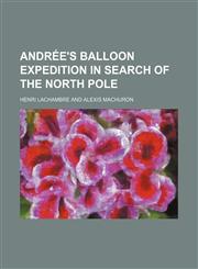 Andree's Balloon Expedition in Search of the North Pole,1458812707,9781458812704