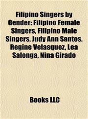 Filipino Singers by Gender Filipino Female Singers, Filipino Male Singers, Judy Ann Santos, Regine Velasquez, Lea Salonga, Nina Girado,1157831737,9781157831730