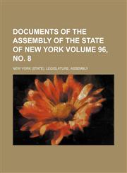 Documents of the Assembly of the State of New York Volume 96, no. 8,1130655741,9781130655742