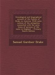 Genealogical and Biographical Account of the Family of Drake in America. with Some Notices of the Antiquities Connected with the Early Times of Person,1293920150,9781293920152