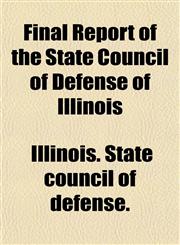 Final Report of the State Council of Defense of Illinois,1152909029,9781152909021