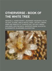 OtherVerse - Book of the White Tree Abon Nillu, Adaer Kahar II, Aegiskeep, Aegisview, Ailith Valoria, Alainne, Amalai Nepos, Ansel, Antony Lomasa, Arms and Armour of Chiaroscuro, Arturo Lomasa, Ashlands, Ashlynn Birch, Barrow's Range, Blackfox, Blademast,1234737272,9781234737276