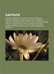 Karpaty Spysok endemichnykh roslyn Karpat, Ukraïnsʹki Karpaty, Vershyny Ukraïnsʹkykh Karpat, Pivdenni Karpaty, Bukovi pralisy Karpat, Tatry,1233802836,9781233802838