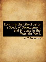 Epochs in the Life of Jesus a Study of Development and Struggle in the Messiah's Work,1115423630,9781115423632