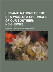 Hispanic Nations of the New World; A Chronicle of Our Southern Neighbors,1153627558,9781153627559
