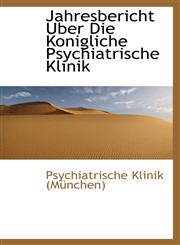 Jahresbericht Uber Die Konigliche Psychiatrische Klinik,1113092408,9781113092403