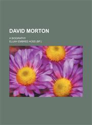 David Morton; A Biography,1154177378,9781154177374