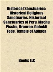 Historical Sanctuaries Historical Religious Sanctuaries, Historical Sanctuaries of Peru, Machu Picchu, Brauron, Göbekli Tepe, Temple of Aphaea,1157850359,9781157850359
