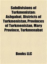 Subdivisions of Turkmenistan Ashgabat, Districts of Turkmenistan, Provinces of Turkmenistan, Mary Province, Türkmenabat,1157955908,9781157955900