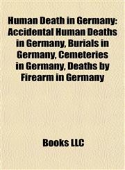Human Death in Germany Accidental Human Deaths in Germany, Burials in Germany, Cemeteries in Germany, Deaths by Firearm in Germany,1158002882,9781158002887