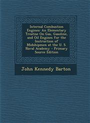 Internal Combustion Engines An Elementary Treatise on Gas, Gasoline, and Oil Engines for the Instruction of Midshipmen at the U. S. Naval Academy,1287760341,9781287760344