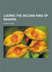 Ludwig the Second King of Bavaria,1230412360,9781230412368