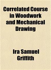 Correlated Course in Woodwork and Mechanical Drawing,1152164961,9781152164963