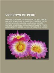 Viceroys of Peru Ambrosio O'Higgins, 1st Marquis of Osorno, García Hurtado de Mendoza, 5th Marquis of Cañete, List of Viceroys of Peru, Agustín de Jáuregui, Andrés Hurtado de Mendoza, 3rd Marquis of Cañete,1157618197,9781157618195