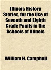 Illinois History Stories, for the Use of Seventh and Eighth Grade Pupils in the Schools of Illinois,1152551930,9781152551930