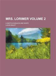Mrs. Lorimer; A Sketch in Black and White Volume 2,115502835X,9781155028354