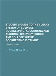 Student's guide to the Cleary system of business, bookkeeping, accounting and auditing for every school and college where bookkeeping is taught,1130321479,9781130321470