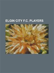 Elgin City F.C. Players Richard Huxford, Jimmy Johnstone, Alan Main, Andy Goram, John McGinlay, Steve Paterson, Robert Hamilton, David Craig,1155699998,9781155699998