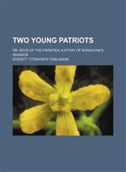 Two young patriots; or, Boys of the frontier a story of Burgoyne's invasion,1150992441,9781150992445