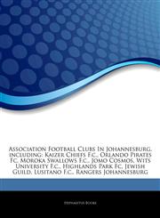 Articles On Association Football Clubs In Johannesburg, including Kaizer Chiefs F.c., Orlando Pirates Fc, Moroka Swallows F.c., Jomo Cosmos, Wits University F.c., Highlands Park Fc, Jewish Guild, Lusitano F.c., Rangers Johannesburg,1242944877,9781242944871