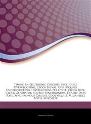 Articles On Timing In Electronic Circuits, including Overclocking, Clock Signal, Cpu Locking, Underclocking, Instructions Per Cycle, Clock Rate, Clock Generator, Source-synchronous, Double Data Rate, Synchronous Circuit, Cool'n'quiet,1244851310,9781244851313