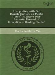 Interpreting with "All Possible Caution, on Mental Tiptoe" Nabokov's Post-Romantic Renewal of Perception in Reading "Lolita".,1243766352,9781243766359