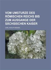Vom Umsturze Des Romischen Reichs Bis Zum Ausgange Der Sachsischen Kaiser,1234169185,9781234169183