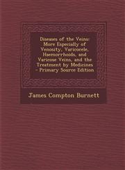 Diseases of the Veins More Especially of Venosity, Varicocele, Haemorrhoids, and Varicose Veins, and the Treatment by Medicines - Primary So,1294774964,9781294774969